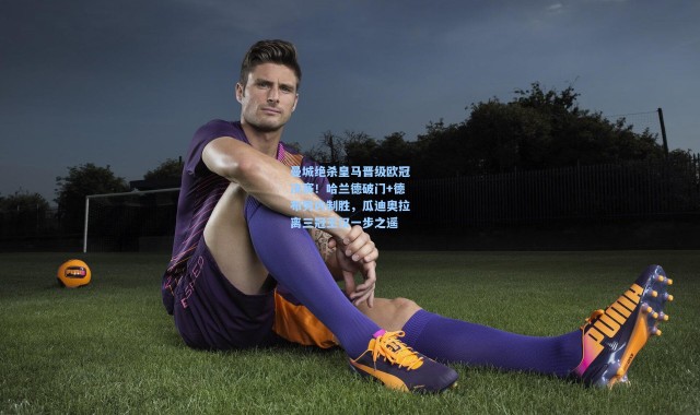 曼城绝杀皇马晋级欧冠决赛！哈兰德破门+德布劳内制胜，瓜迪奥拉离三冠王仅一步之遥