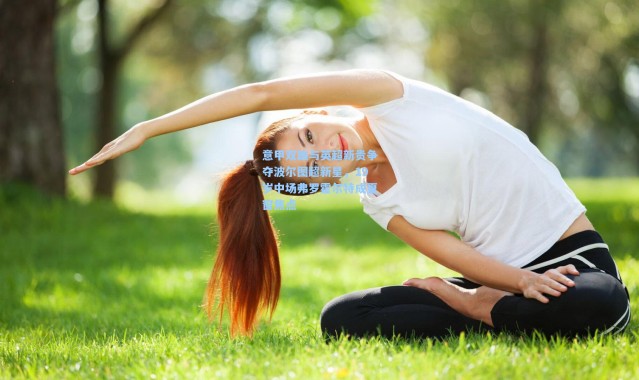 意甲双雄与英超新贵争夺波尔图超新星，19岁中场弗罗霍尔特成夏窗焦点