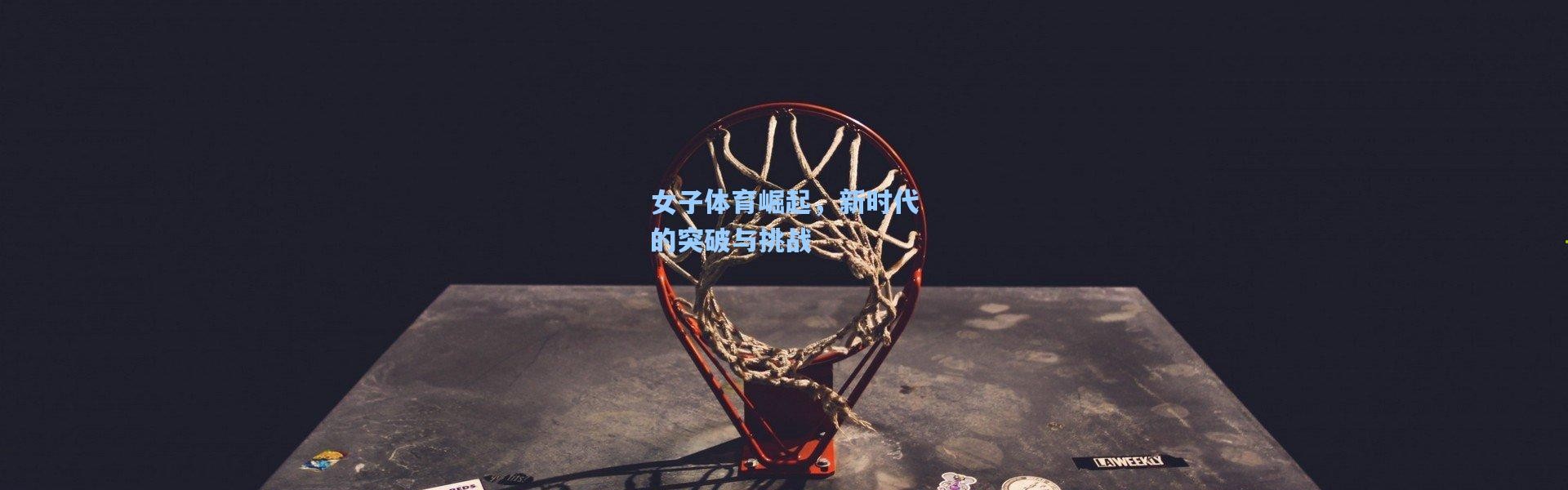 女子体育崛起，新时代的突破与挑战