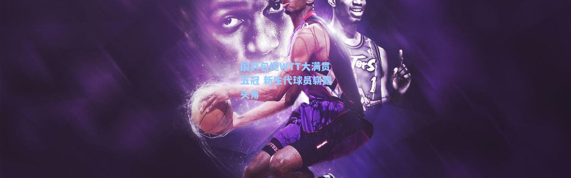 国乒包揽WTT大满贯五冠 新生代球员崭露头角