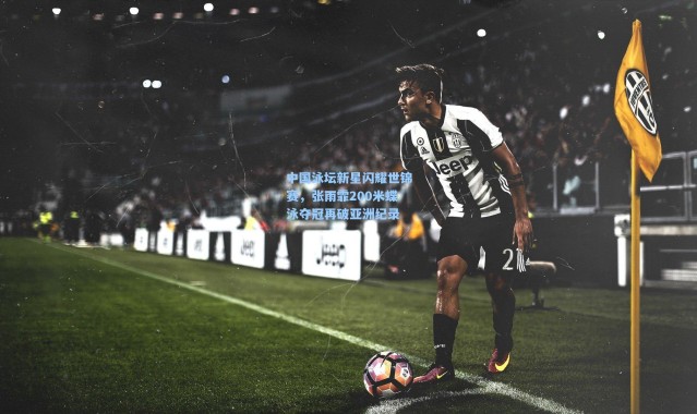 中国泳坛新星闪耀世锦赛，张雨霏200米蝶泳夺冠再破亚洲纪录