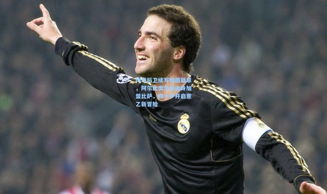 传奇后卫续写绿茵篇章，阿尔比奥尔自由身加盟比萨，四十岁开启意乙新冒险