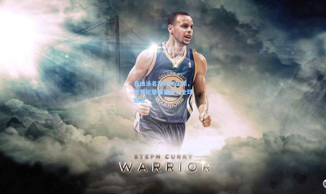 自由泳名将再创佳绩，世界纪录被刷新引全球瞩目