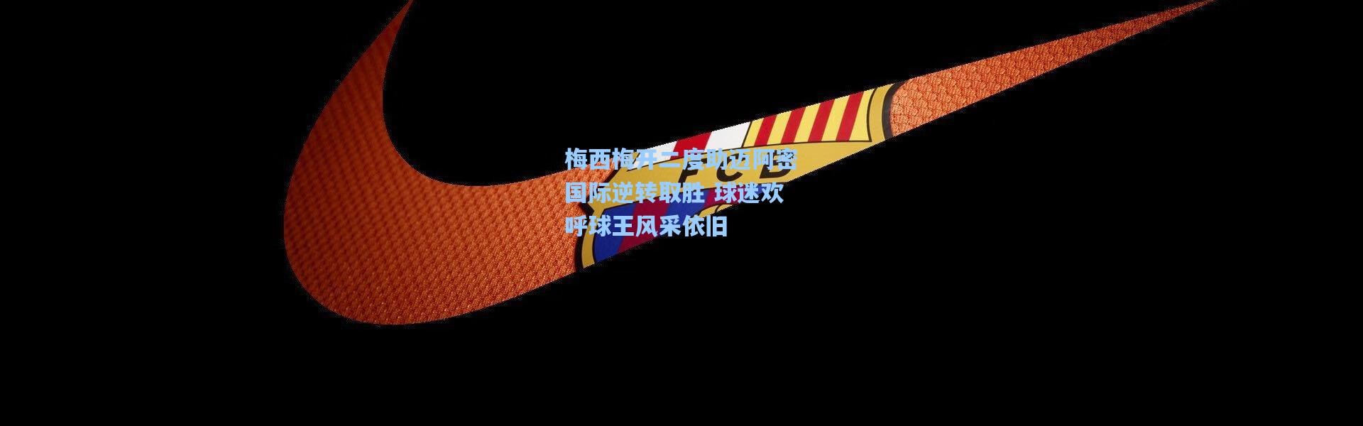 梅西梅开二度助迈阿密国际逆转取胜 球迷欢呼球王风采依旧