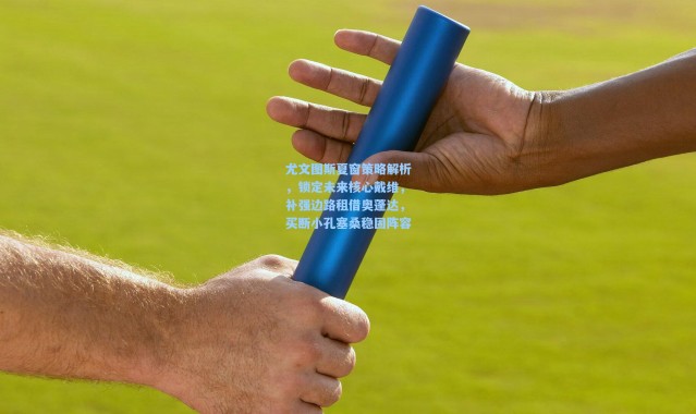 尤文图斯夏窗策略解析，锁定未来核心戴维，补强边路租借奥蓬达，买断小孔塞桑稳固阵容