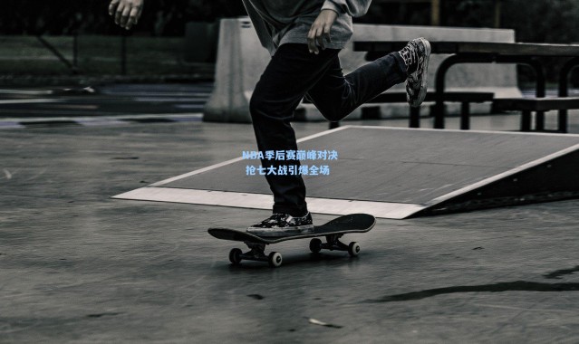 NBA季后赛巅峰对决 抢七大战引爆全场