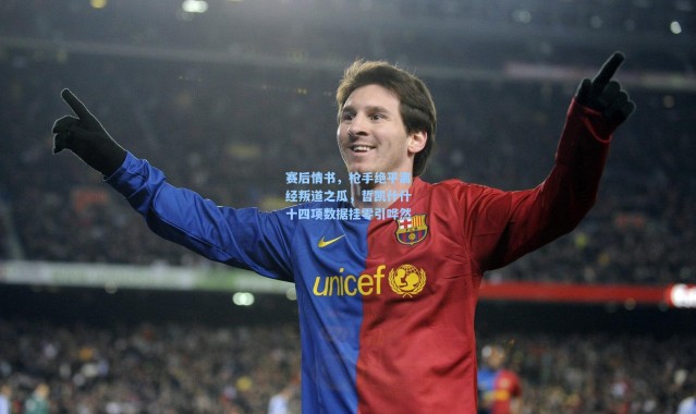 赛后情书，枪手绝平离经叛道之瓜，哲凯什什十四项数据挂零引哗然