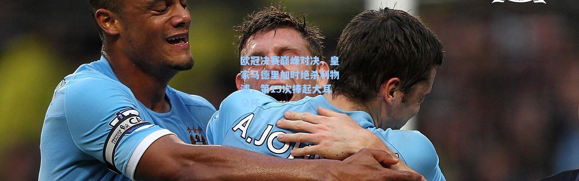 欧冠决赛巅峰对决，皇家马德里加时绝杀利物浦，第15次捧起大耳朵杯