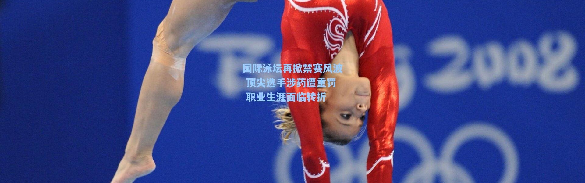 国际泳坛再掀禁赛风波 顶尖选手涉药遭重罚 职业生涯面临转折