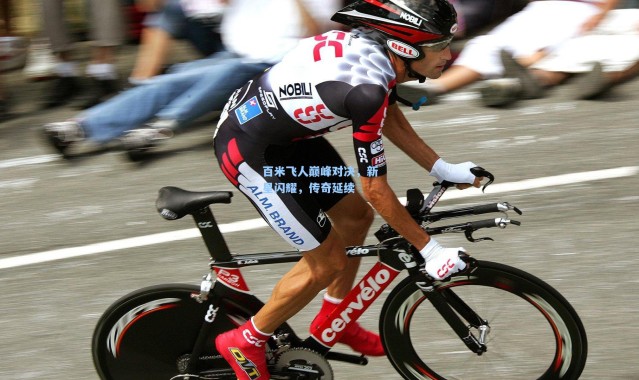 百米飞人巅峰对决，新星闪耀，传奇延续