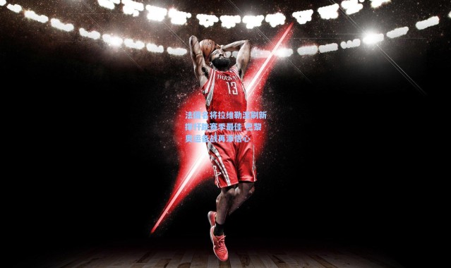 法国名将拉维勒涅刷新撑杆跳赛季最佳 巴黎奥运备战再添信心