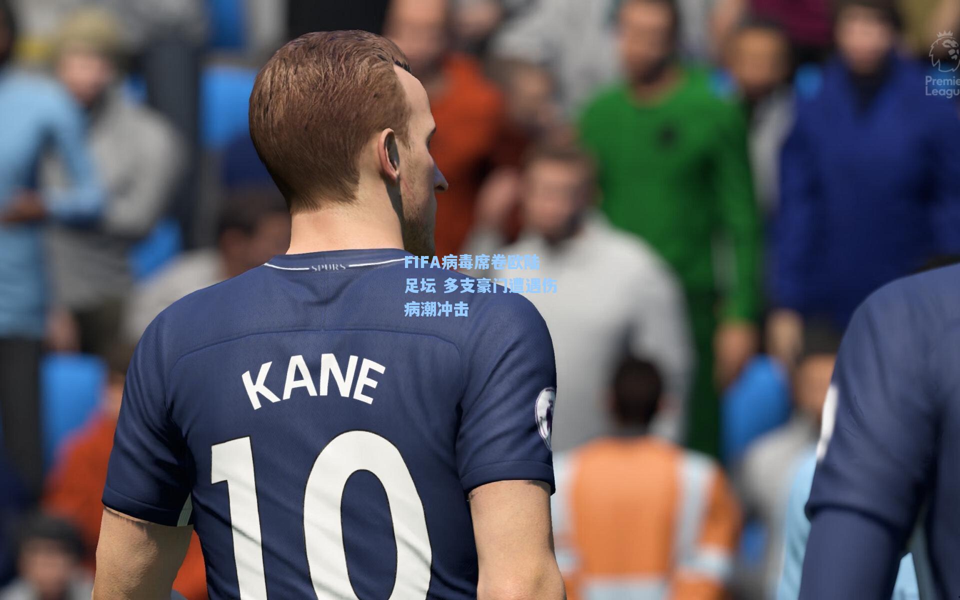FIFA病毒席卷欧陆足坛 多支豪门遭遇伤病潮冲击